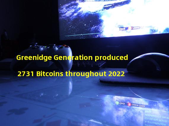 Greenidge Generation produced 2731 Bitcoins throughout 2022