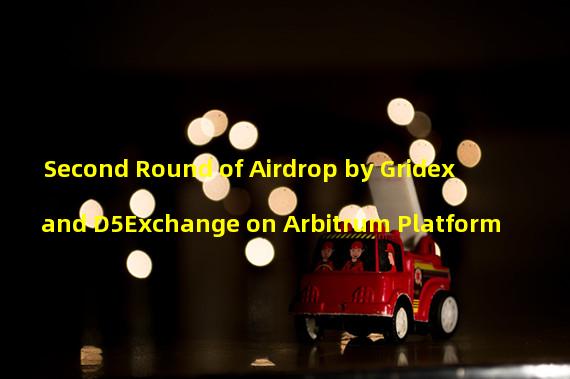 Second Round of Airdrop by Gridex and D5Exchange on Arbitrum Platform