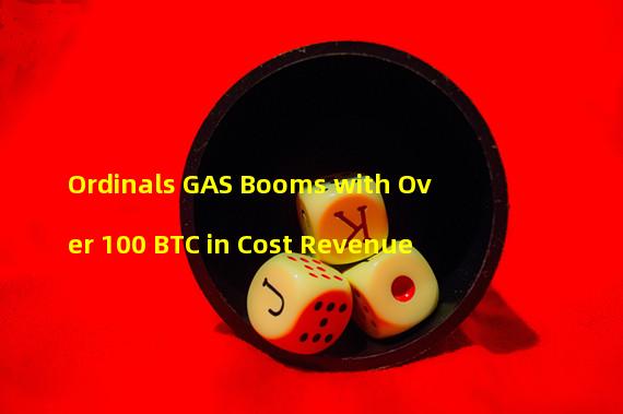 Ordinals GAS Booms with Over 100 BTC in Cost Revenue