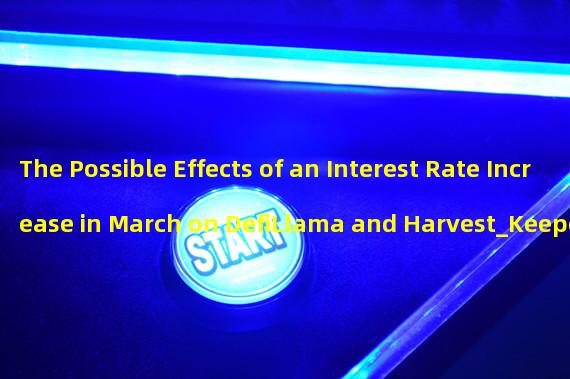 The Possible Effects of an Interest Rate Increase in March on DefiLlama and Harvest_Keeper