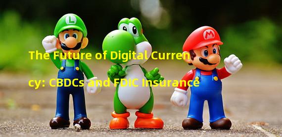 The Future of Digital Currency: CBDCs and FDIC Insurance