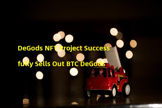 DeGods NFT Project Successfully Sells Out BTC DeGods