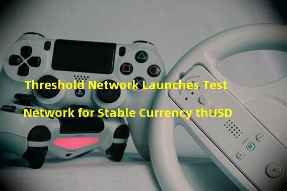 Threshold Network Launches Test Network for Stable Currency thUSD