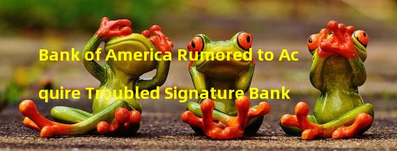 Bank of America Rumored to Acquire Troubled Signature Bank