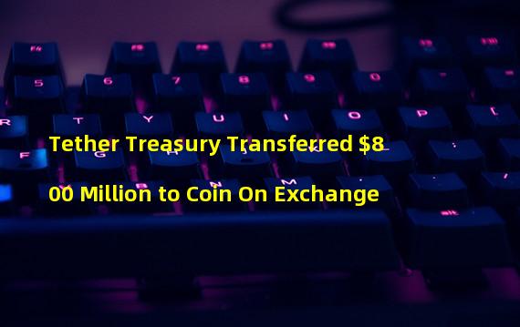 Tether Treasury Transferred $800 Million to Coin On Exchange