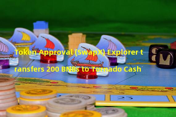 Token Approval (SwapX) Explorer transfers 200 BNBs to Tornado Cash