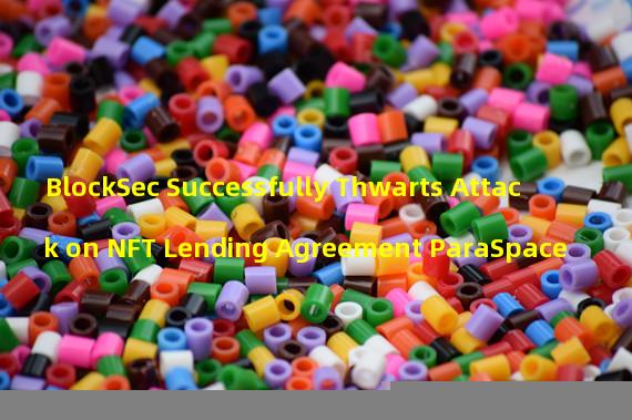 BlockSec Successfully Thwarts Attack on NFT Lending Agreement ParaSpace