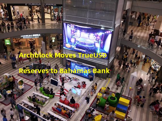 Archblock Moves TrueUSD Reserves to Bahamas Bank