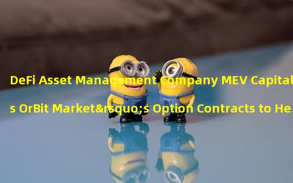 DeFi Asset Management Company MEV Capital Uses OrBit Market’s Option Contracts to Hedge Uniswap (v3) Liquidity Provider Positions