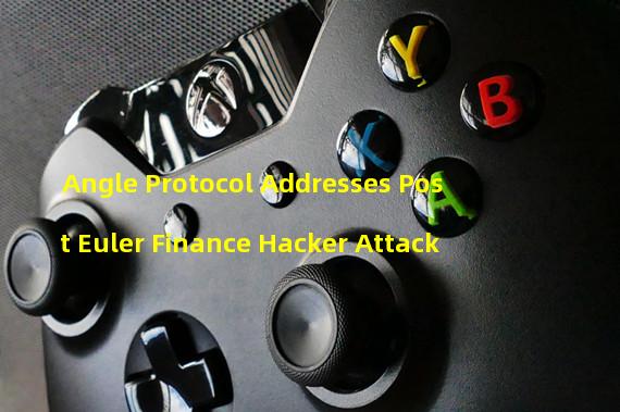 Angle Protocol Addresses Post Euler Finance Hacker Attack