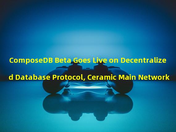 ComposeDB Beta Goes Live on Decentralized Database Protocol, Ceramic Main Network