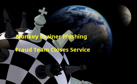 Monkey Drainer Phishing Fraud Team Closes Service