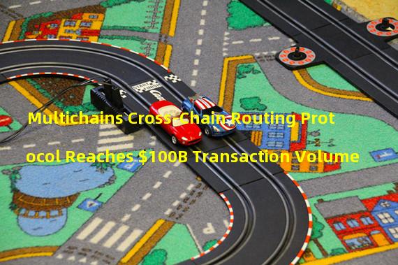 Multichains Cross-Chain Routing Protocol Reaches $100B Transaction Volume