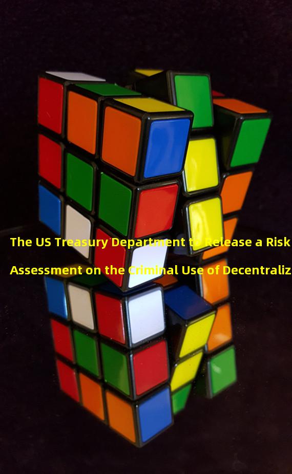 The US Treasury Department to Release a Risk Assessment on the Criminal Use of Decentralized Finance