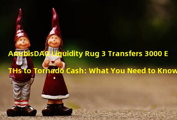 AnubisDAO Liquidity Rug 3 Transfers 3000 ETHs to Tornado Cash: What You Need to Know