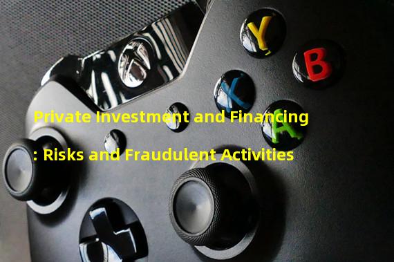 Private Investment and Financing: Risks and Fraudulent Activities