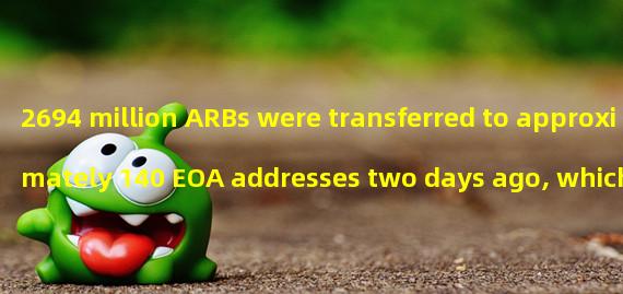 2694 million ARBs were transferred to approximately 140 EOA addresses two days ago, which should have been subject to a 4-year lockup period