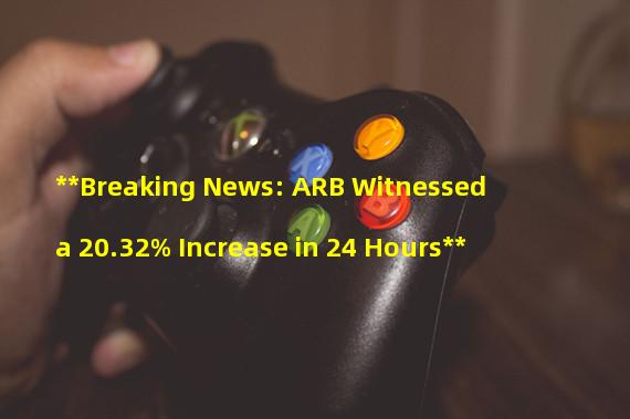 **Breaking News: ARB Witnessed a 20.32% Increase in 24 Hours**