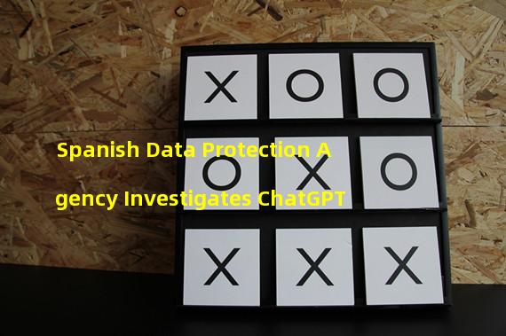 Spanish Data Protection Agency Investigates ChatGPT