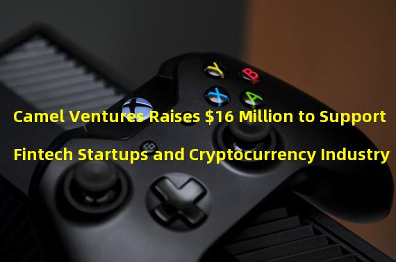 Camel Ventures Raises $16 Million to Support Fintech Startups and Cryptocurrency Industry in Egypt