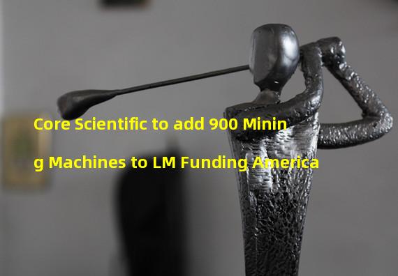 Core Scientific to add 900 Mining Machines to LM Funding America