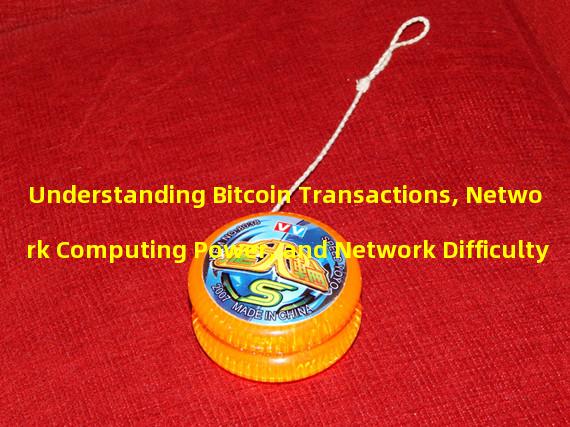 Understanding Bitcoin Transactions, Network Computing Power, and Network Difficulty