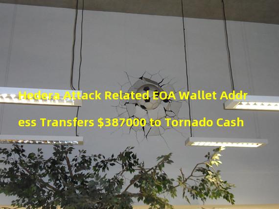 Hedera Attack Related EOA Wallet Address Transfers $387000 to Tornado Cash