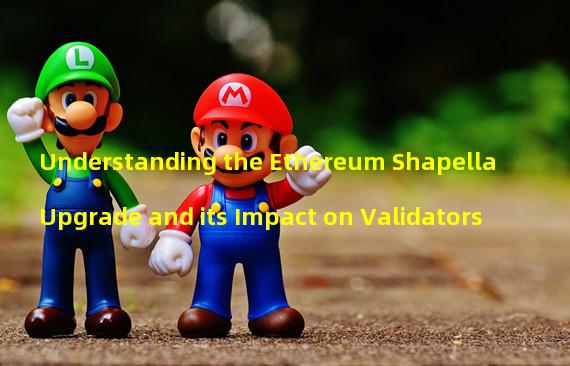 Understanding the Ethereum Shapella Upgrade and its Impact on Validators