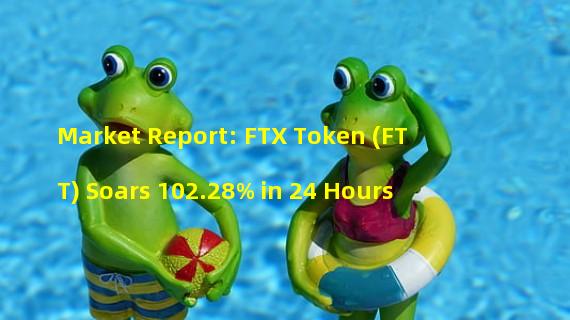 Market Report: FTX Token (FTT) Soars 102.28% in 24 Hours