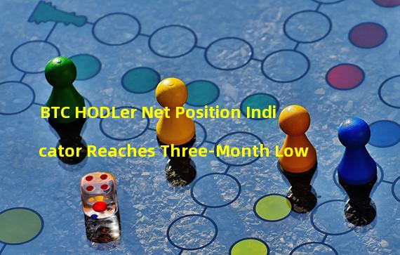 BTC HODLer Net Position Indicator Reaches Three-Month Low