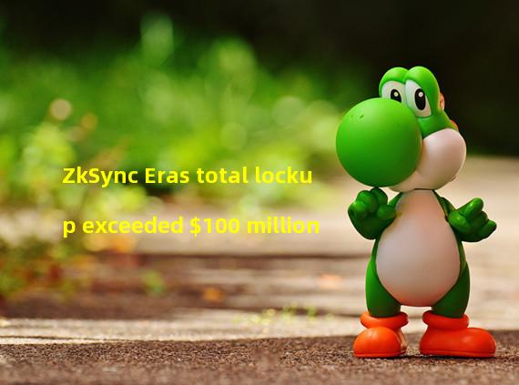 ZkSync Eras total lockup exceeded $100 million