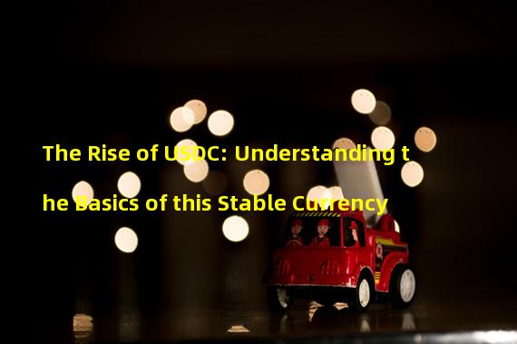 The Rise of USDC: Understanding the Basics of this Stable Currency 