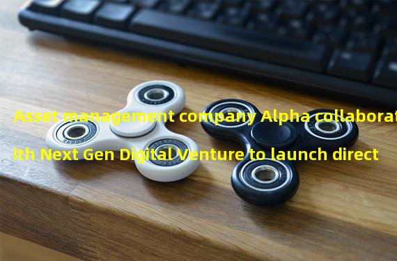 Asset management company Alpha collaborates with Next Gen Digital Venture to launch direct investment grayscale products