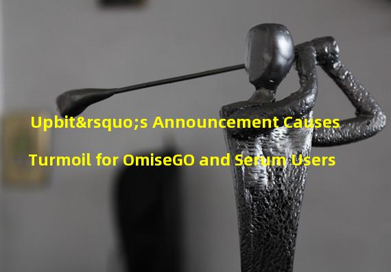 Upbit’s Announcement Causes Turmoil for OmiseGO and Serum Users