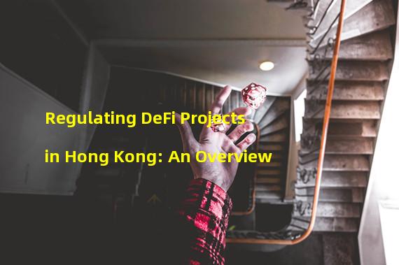 Regulating DeFi Projects in Hong Kong: An Overview