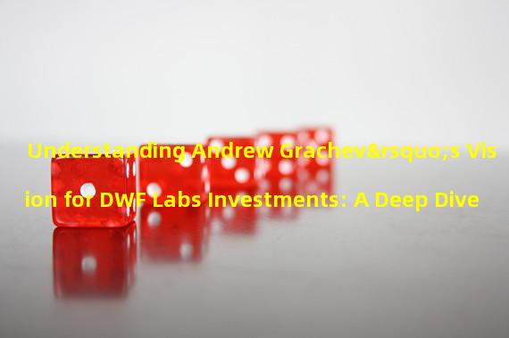 Understanding Andrew Grachev’s Vision for DWF Labs Investments: A Deep Dive