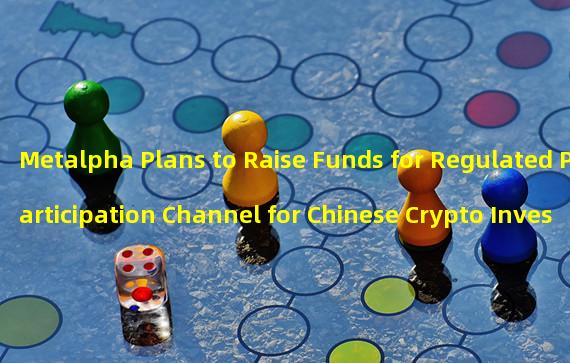 Metalpha Plans to Raise Funds for Regulated Participation Channel for Chinese Crypto Investors