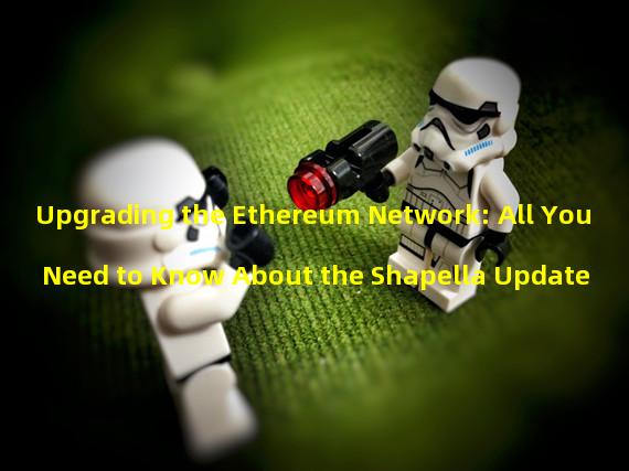 Upgrading the Ethereum Network: All You Need to Know About the Shapella Update