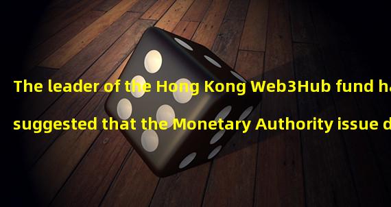 The leader of the Hong Kong Web3Hub fund has suggested that the Monetary Authority issue digital Hong Kong dollars in the form of stable currency