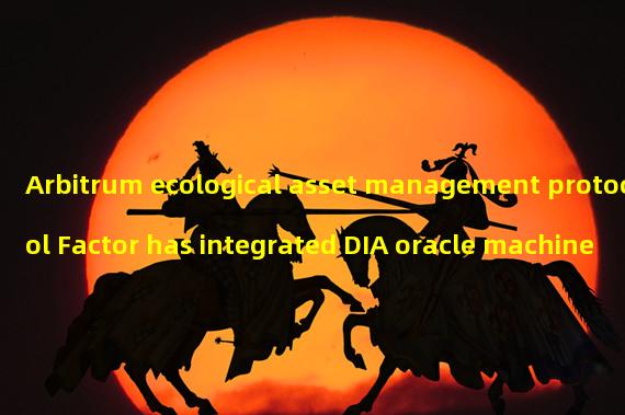 Arbitrum ecological asset management protocol Factor has integrated DIA oracle machine