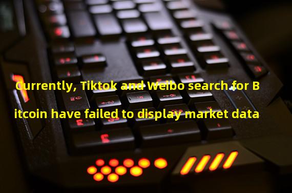 Currently, Tiktok and Weibo search for Bitcoin have failed to display market data