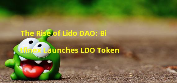 The Rise of Lido DAO: Bitfinex Launches LDO Token