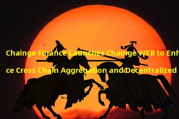 Chainge Finance Launches Chainge WEB to Enhance Cross Chain Aggregation and Decentralized Trading Experience