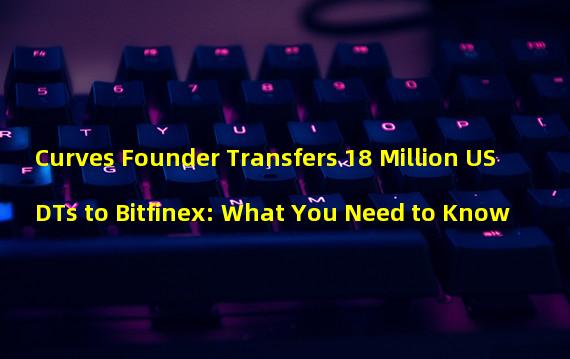 Curves Founder Transfers 18 Million USDTs to Bitfinex: What You Need to Know