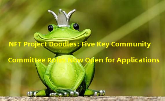 NFT Project Doodles: Five Key Community Committee Roles Now Open for Applications