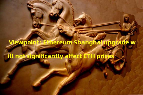 Viewpoint: Ethereum Shanghai upgrade will not significantly affect ETH prices