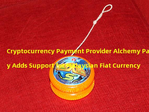 Cryptocurrency Payment Provider Alchemy Pay Adds Support for Malaysian Fiat Currency