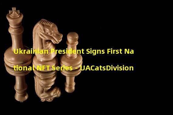 Ukrainian President Signs First National NFT Series - UACatsDivision