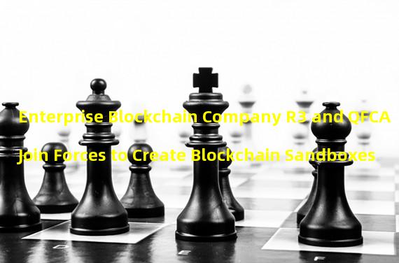 Enterprise Blockchain Company R3 and QFCA Join Forces to Create Blockchain Sandboxes