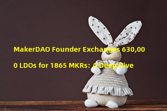 MakerDAO Founder Exchanges 630,000 LDOs for 1865 MKRs: A Deep Dive